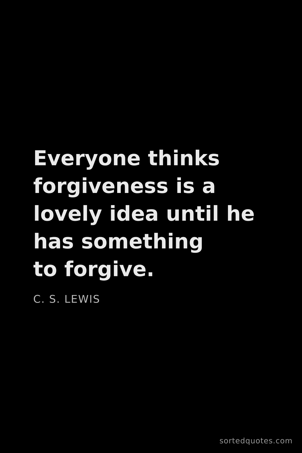 Quote by C. S. Lewis: "Everyone thinks forgiveness is a lovely idea until..."