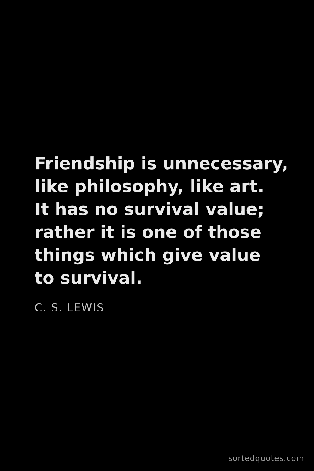 Quote by C. S. Lewis: "Friendship is unnecessary, like philosophy, like a..."