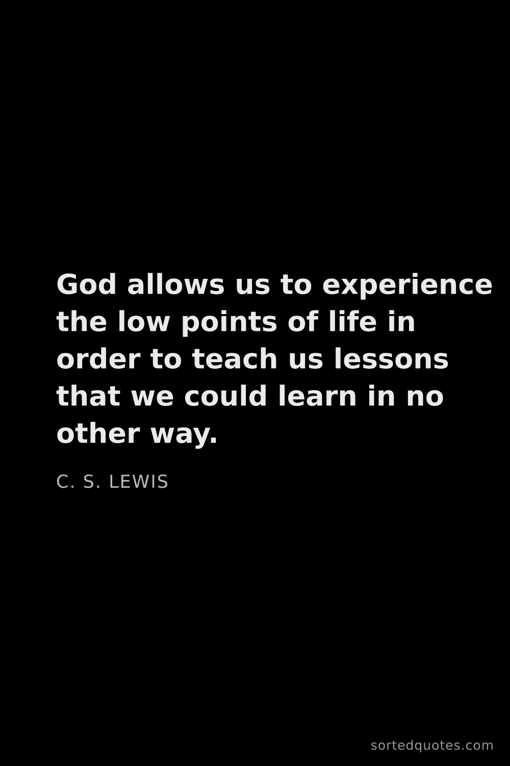 Quote by C. S. Lewis: "God allows us to experience the low points of life..."