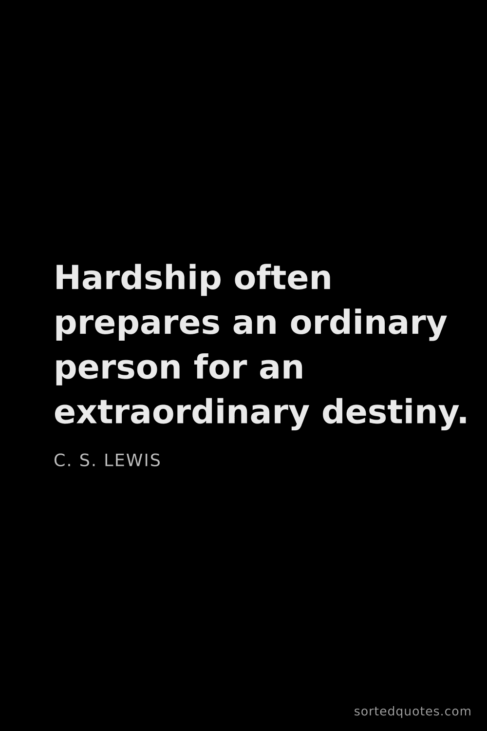 Quote by C. S. Lewis: "Hardship often prepares an ordinary person for an ..."