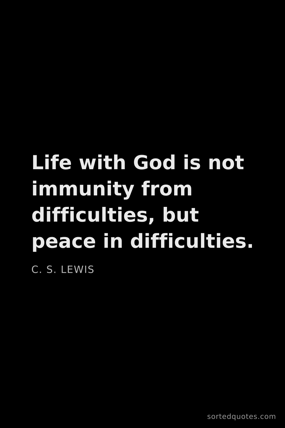 Quote by C. S. Lewis: "Life with God is not immunity from difficulties, b..."