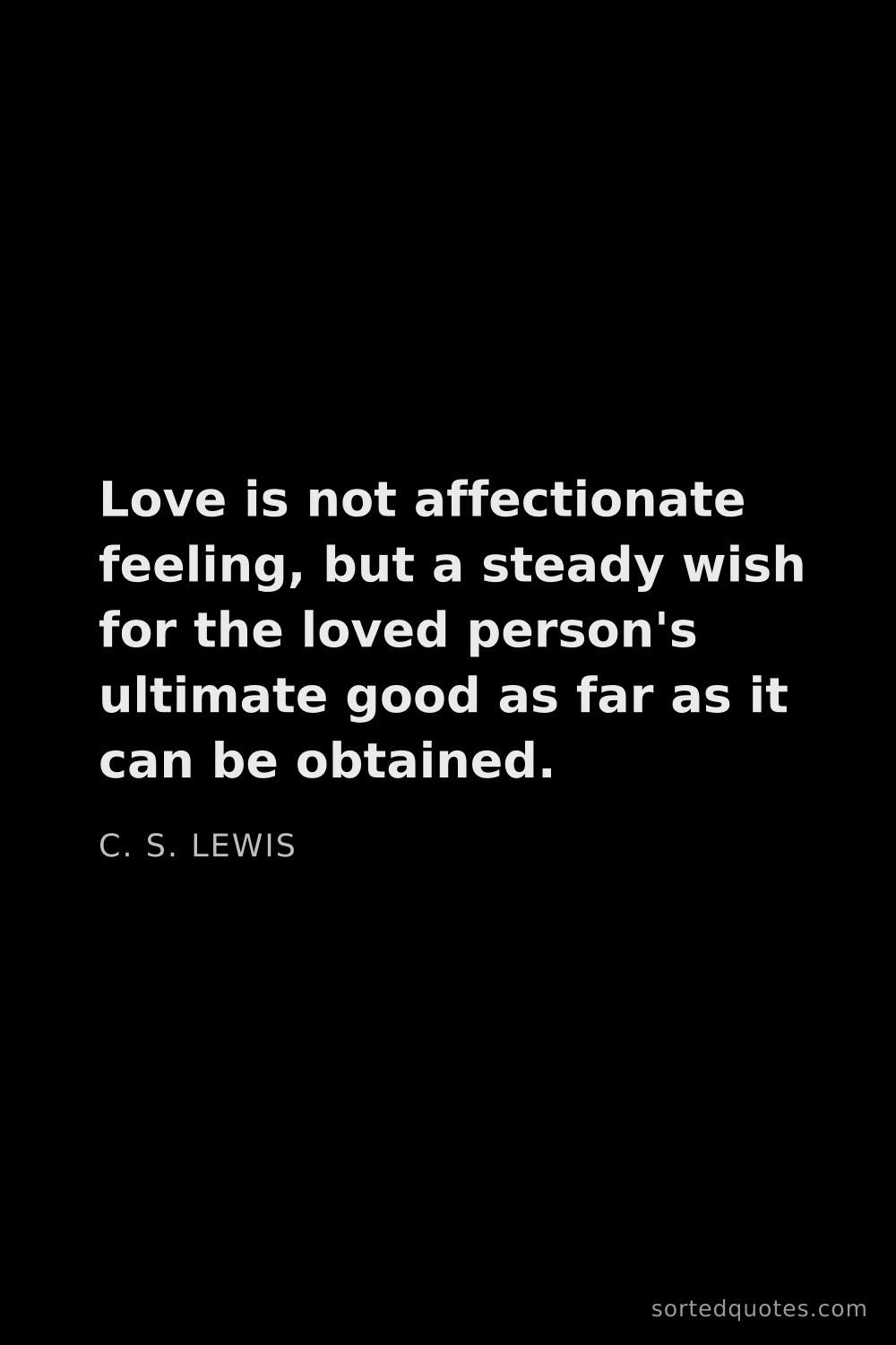 Quote by C. S. Lewis: "Love is not affectionate feeling, but a steady wis..."