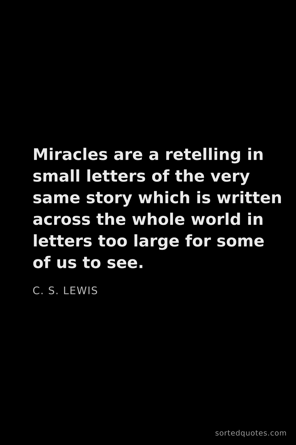 Quote by C. S. Lewis: "Miracles are a retelling in small letters of the v..."