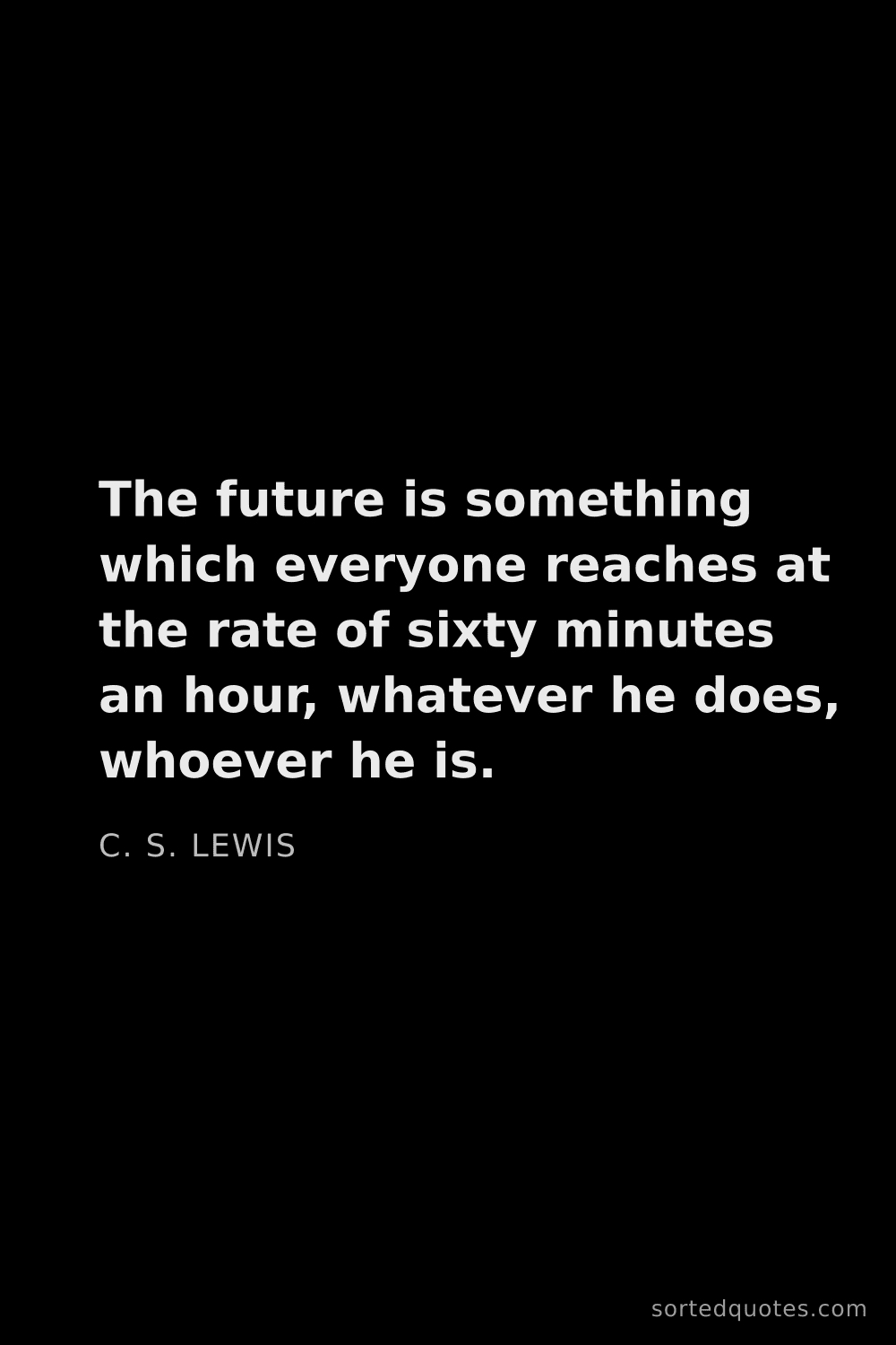 Quote by C. S. Lewis: "The future is something which everyone reaches at ..."