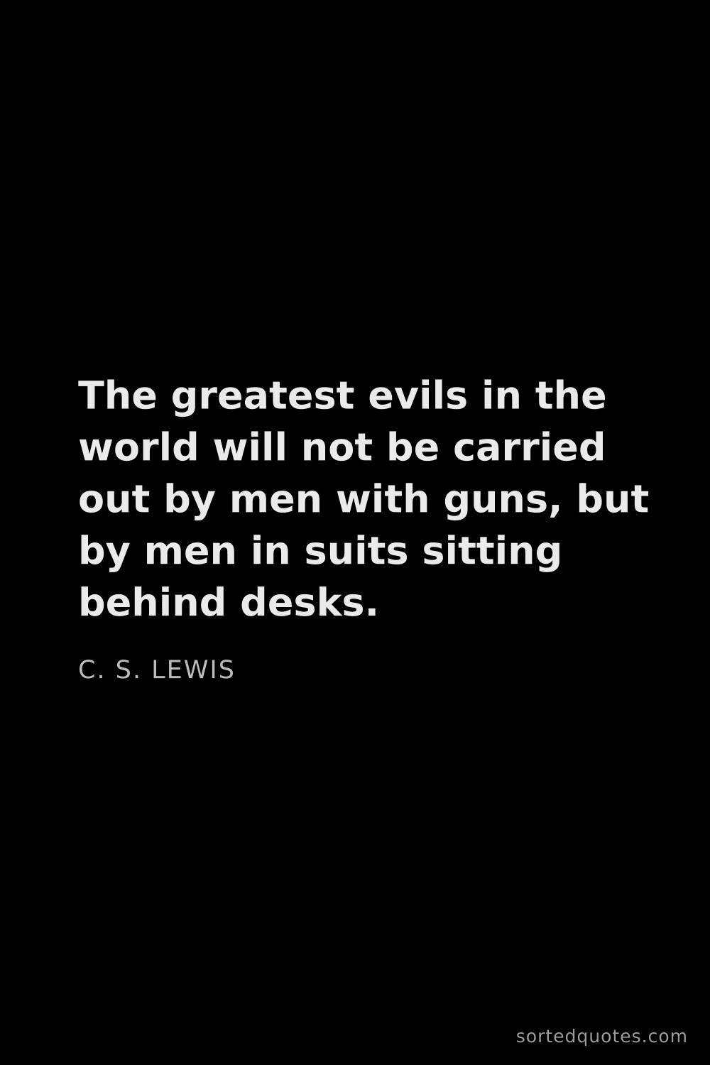 Quote by C. S. Lewis: "The greatest evils in the world will not be carrie..."