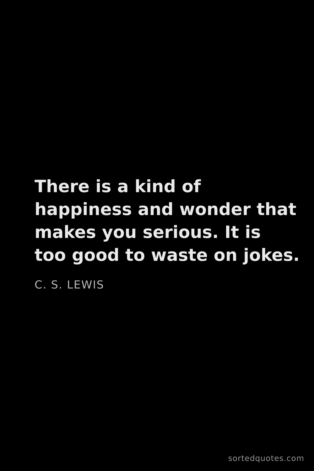 Quote by C. S. Lewis: "There is a kind of happiness and wonder that makes..."