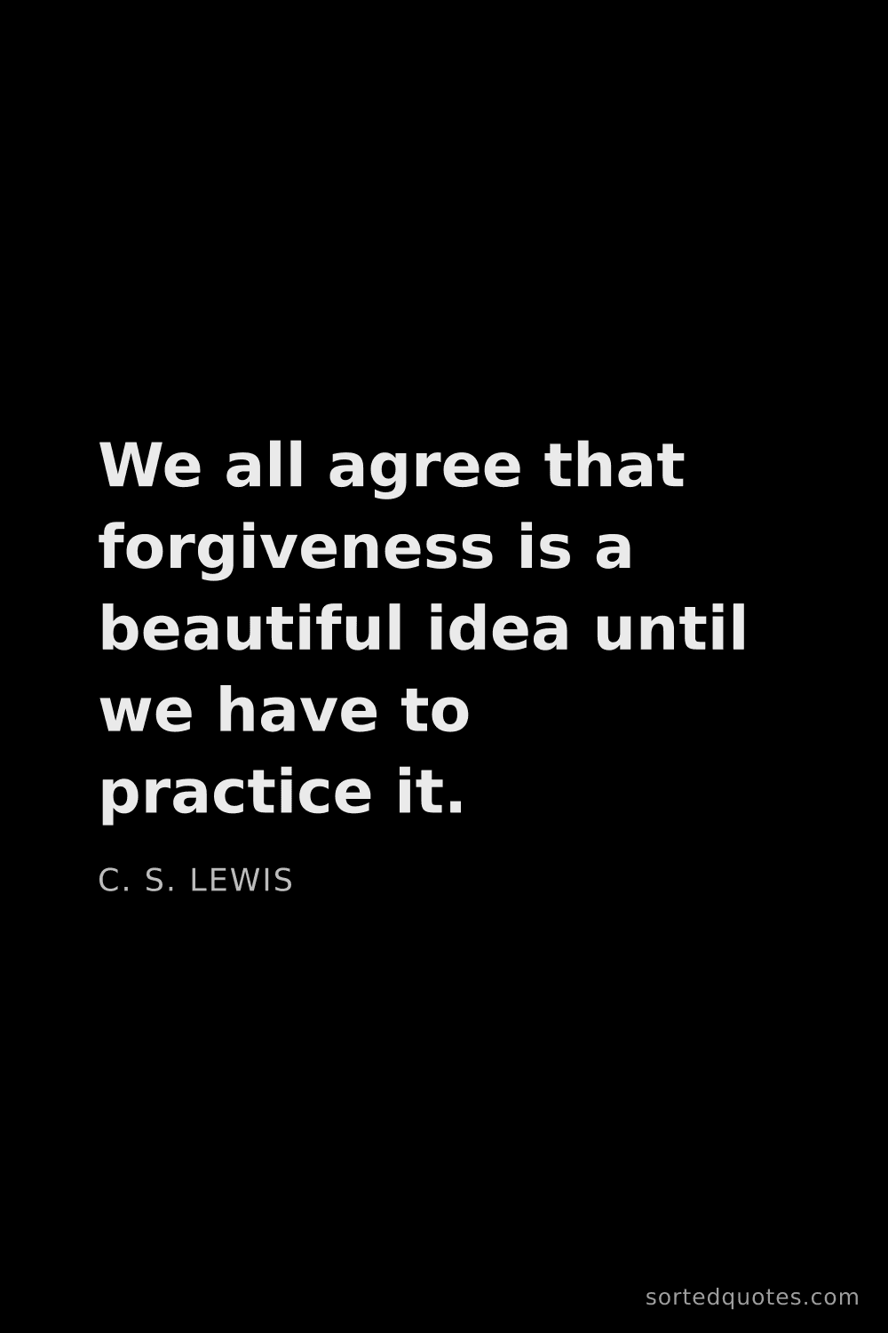 Quote by C. S. Lewis: "We all agree that forgiveness is a beautiful idea ..."