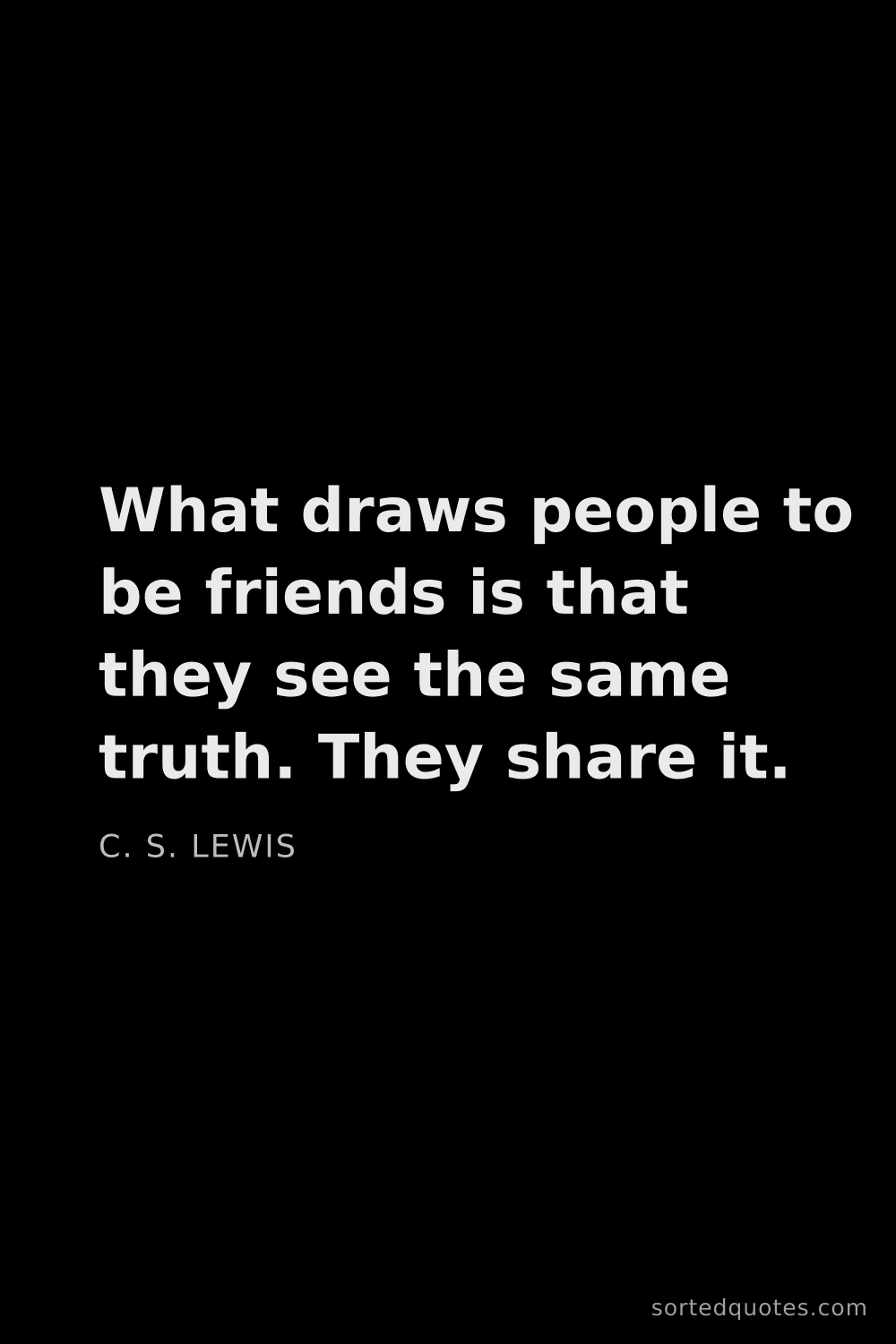 Quote by C. S. Lewis: "What draws people to be friends is that they see t..."