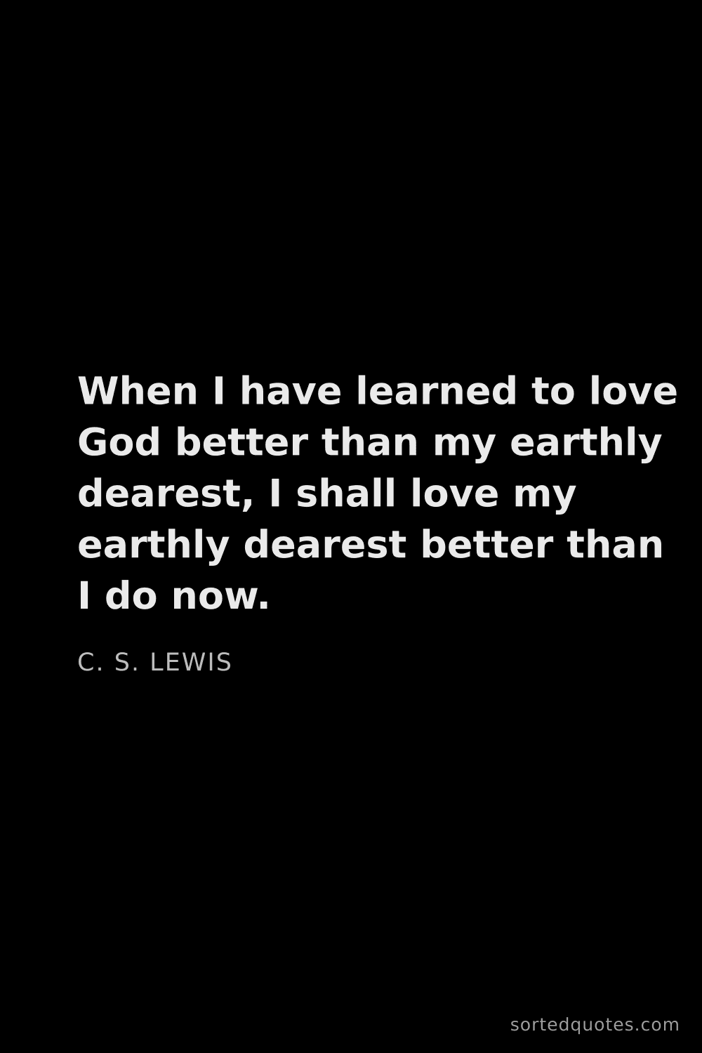Quote by C. S. Lewis: "When I have learned to love God better than my ear..."