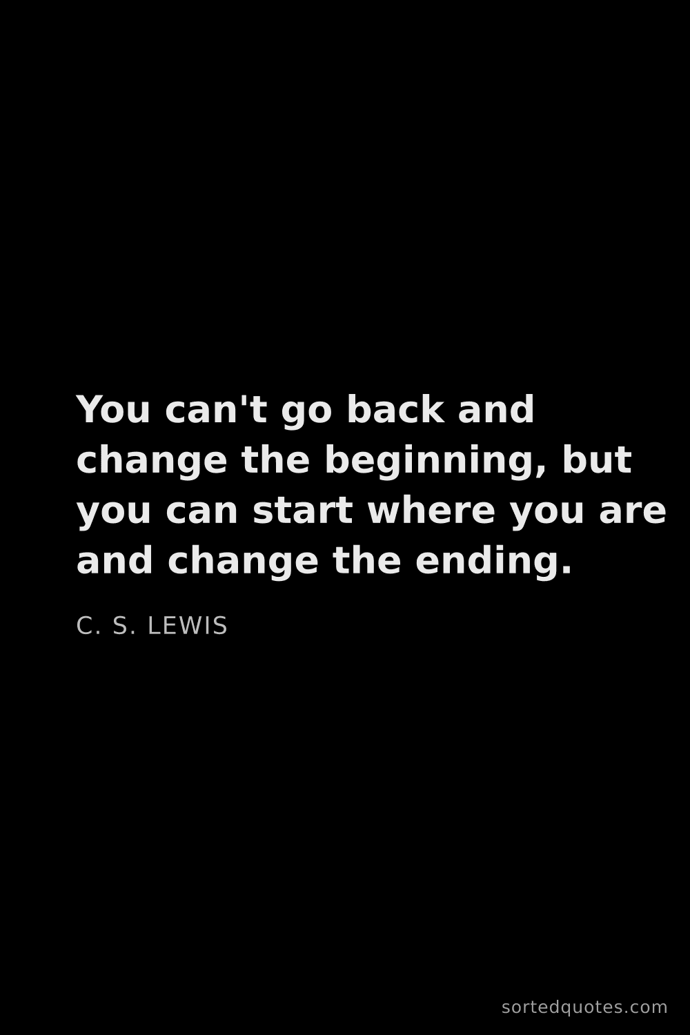 Quote by C. S. Lewis: "You can't go back and change the beginning, but yo..."
