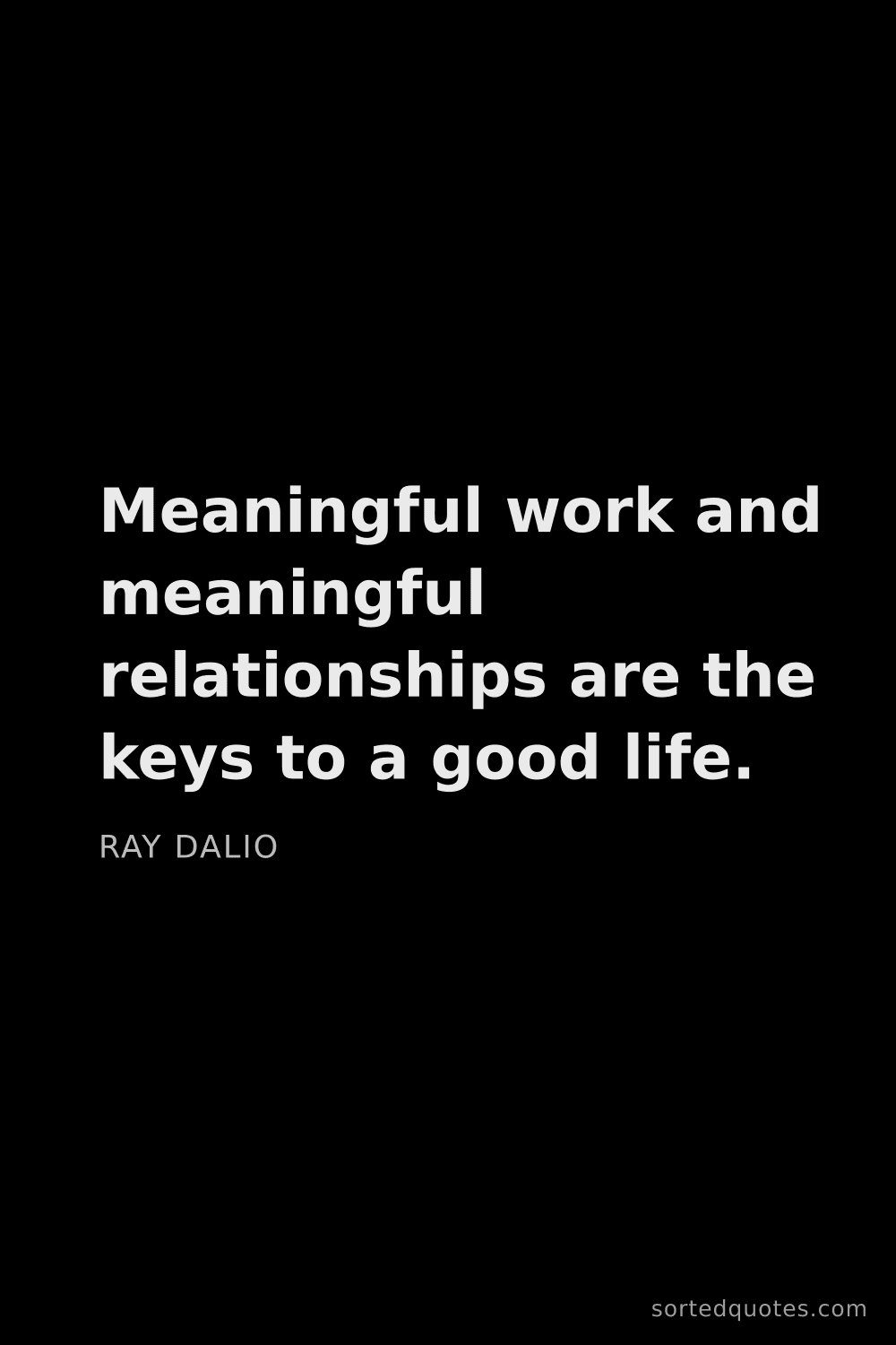 Quote by Ray Dalio: "Meaningful work and meaningful relationships are t..."