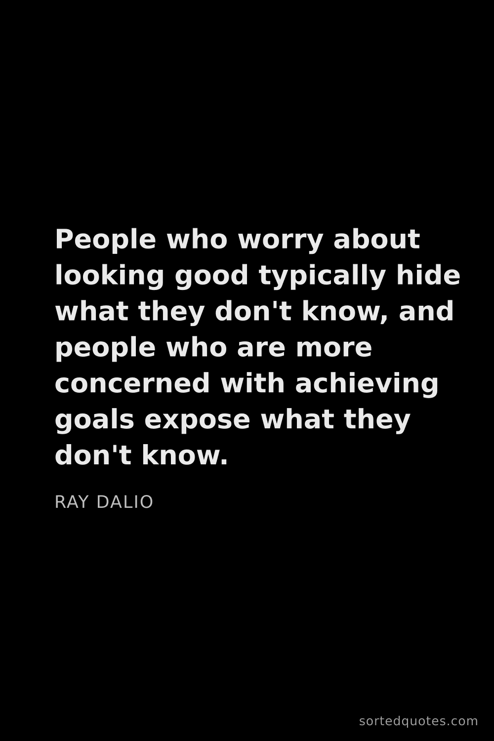 Quote by Ray Dalio: "People who worry about looking good typically hide..."