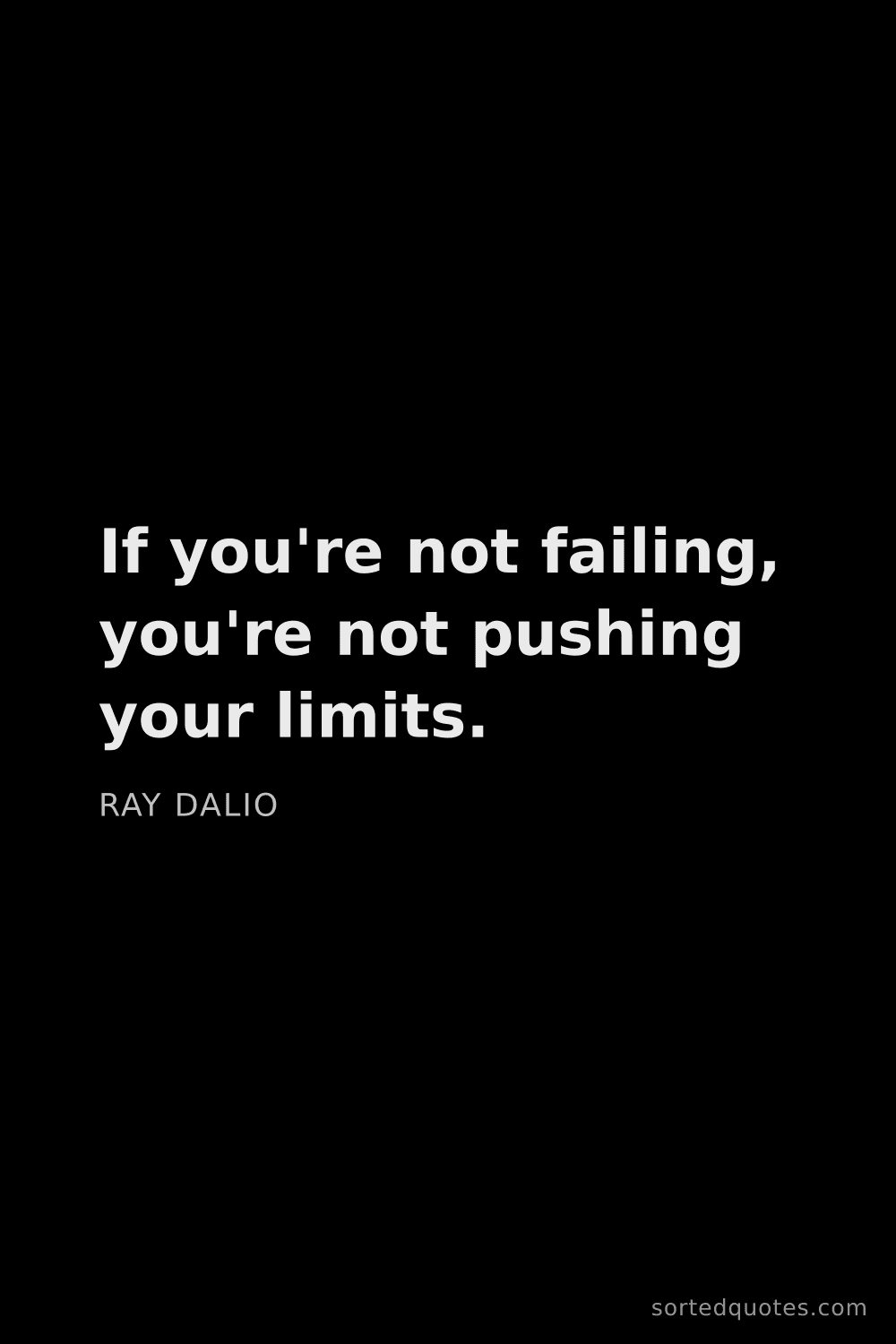 Quote by Ray Dalio: "If you're not failing, you're not pushing your lim..."