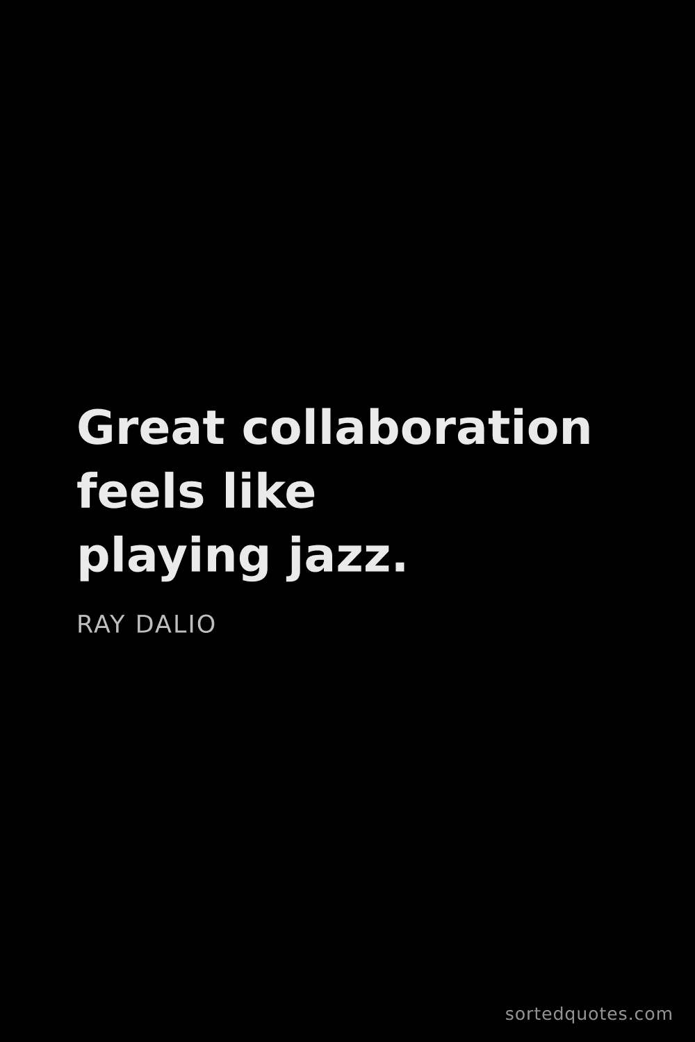 Quote by Ray Dalio: "Great collaboration feels like playing jazz...."
