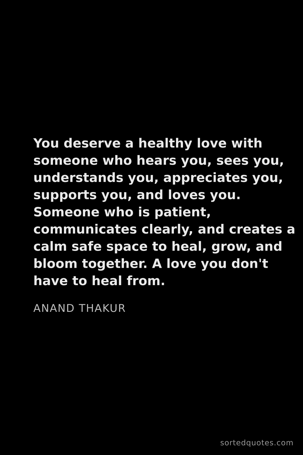 Quote by Anand Thakur: "You deserve a healthy love with someone who hears ..."