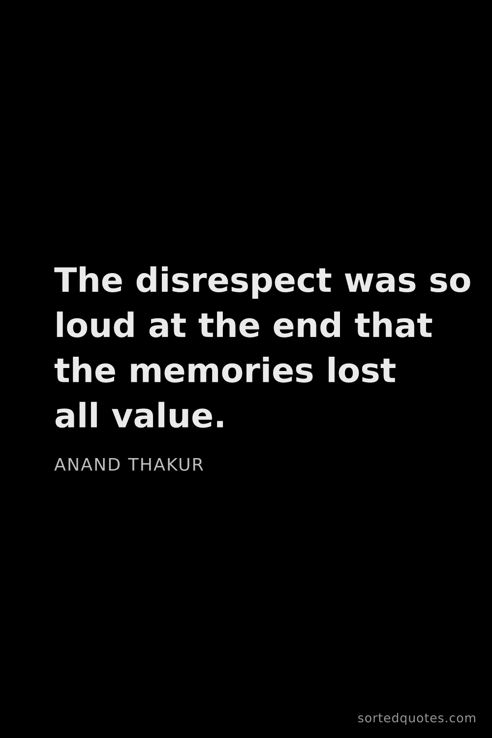 Quote by Anand Thakur: "The disrespect was so loud at the end that the mem..."
