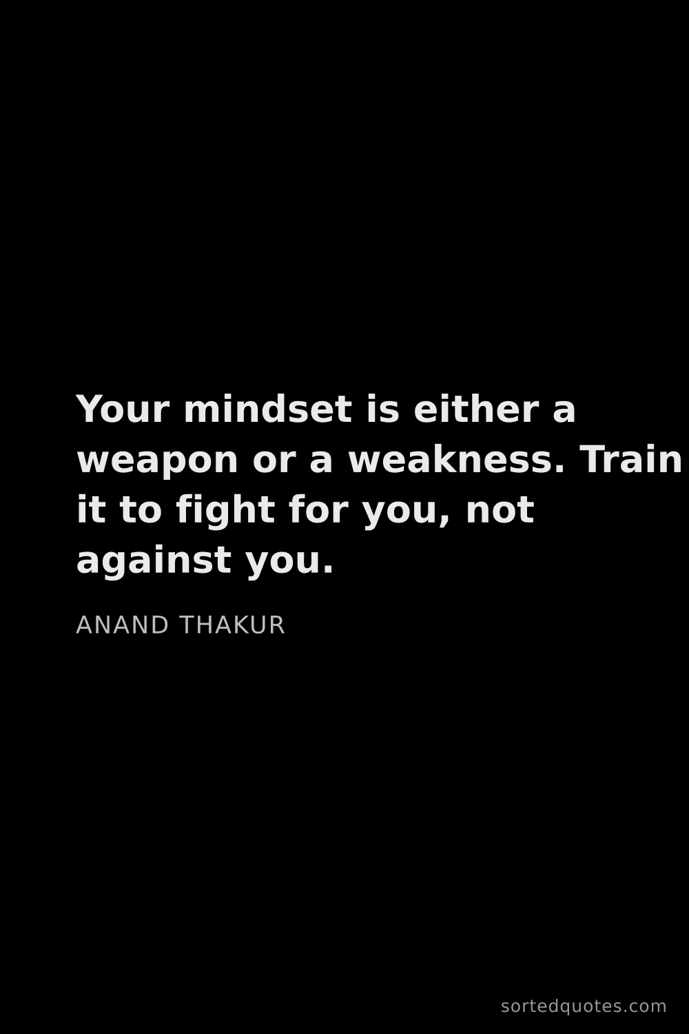 Quote by Anand Thakur: "Your mindset is either a weapon or a weakness. Tra..."