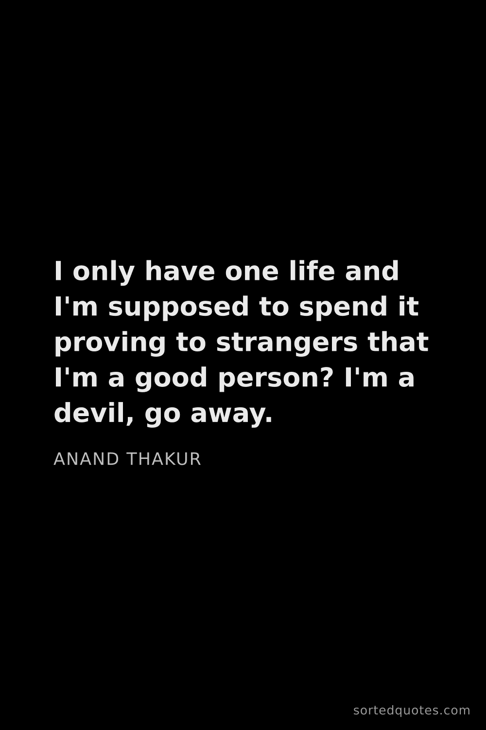 Quote by Anand Thakur: "I only have one life and I'm supposed to spend it ..."