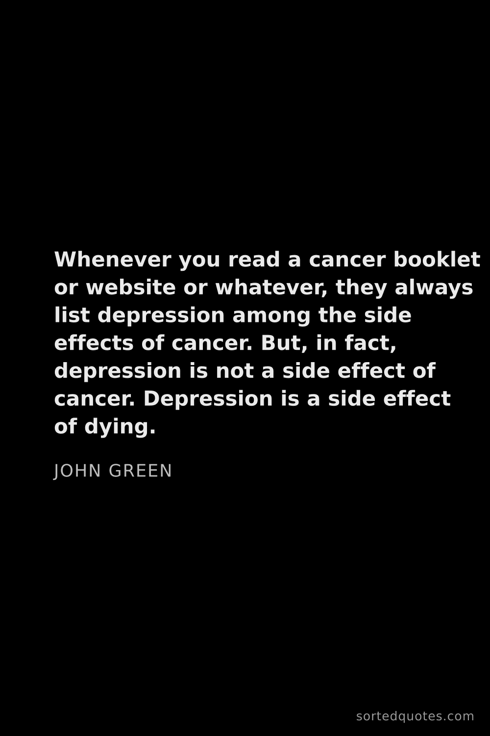 Quote by John Green: "Whenever you read a cancer booklet or website or w..."