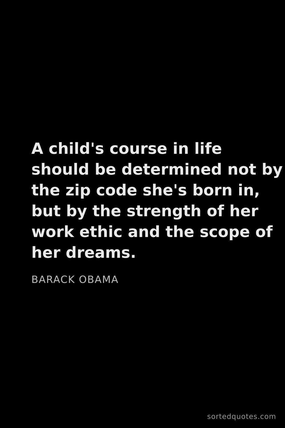 Quote by Barack Obama: "A child's course in life should be determined not ..."