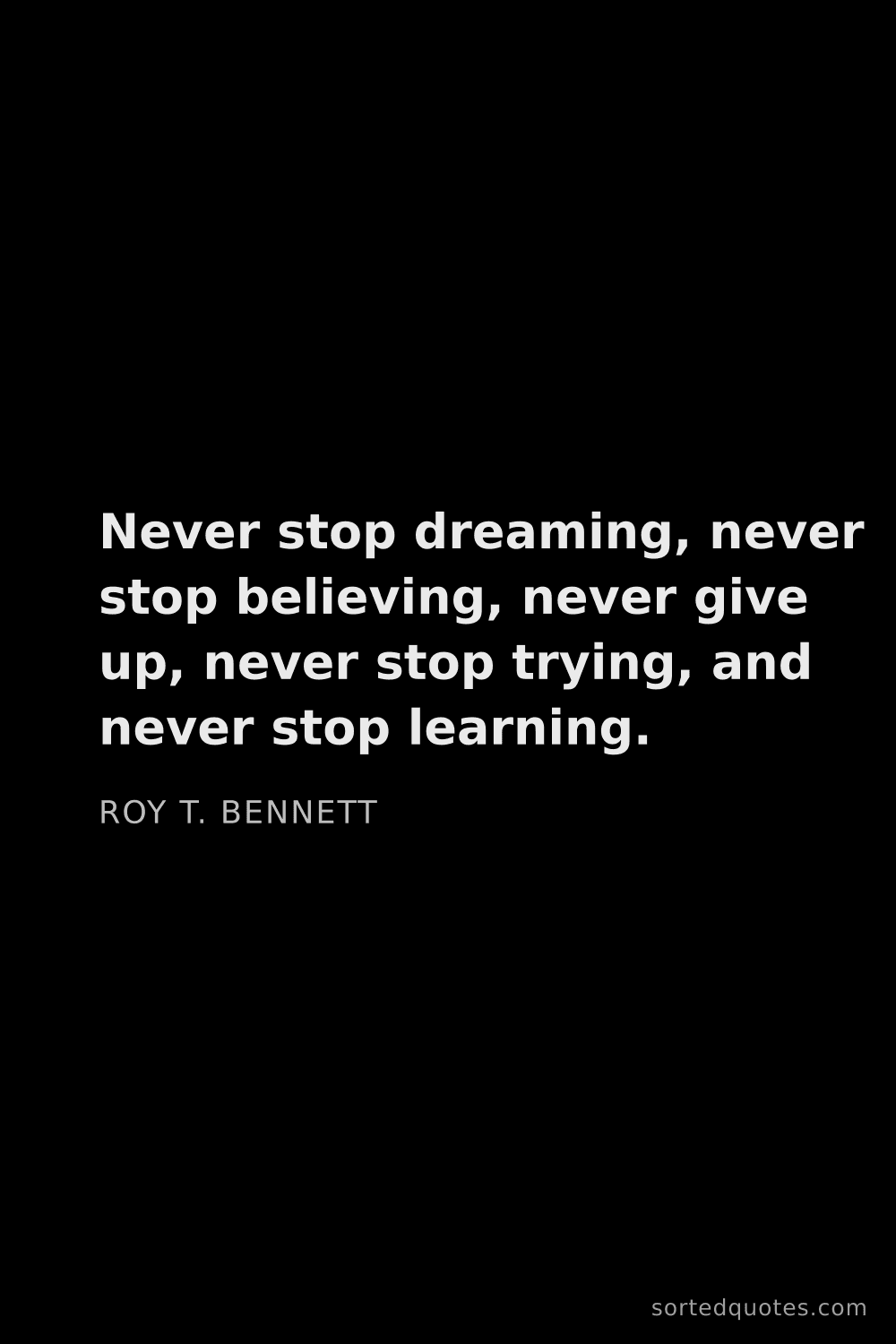 Quote by Roy T. Bennett: "Never stop dreaming, never stop believing, never g..."