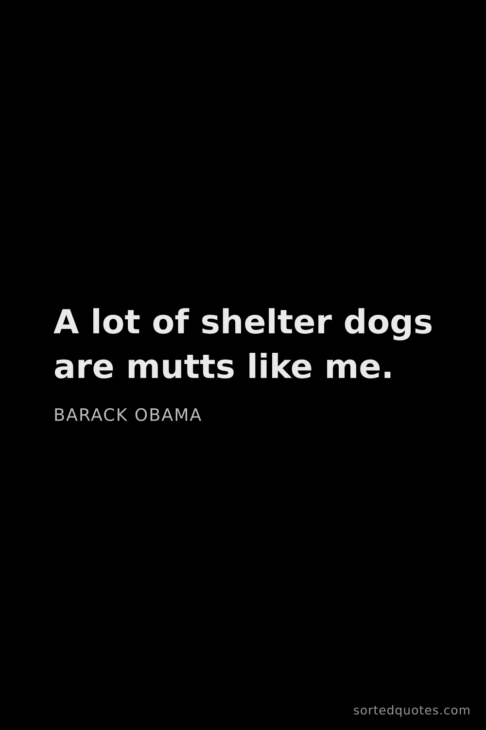 Quote by Barack Obama: "A lot of shelter dogs are mutts like me...."