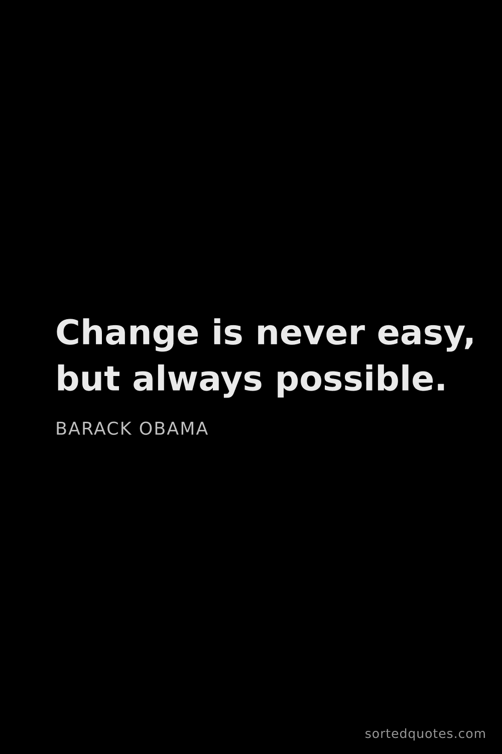 Quote by Barack Obama: "Change is never easy, but always possible...."