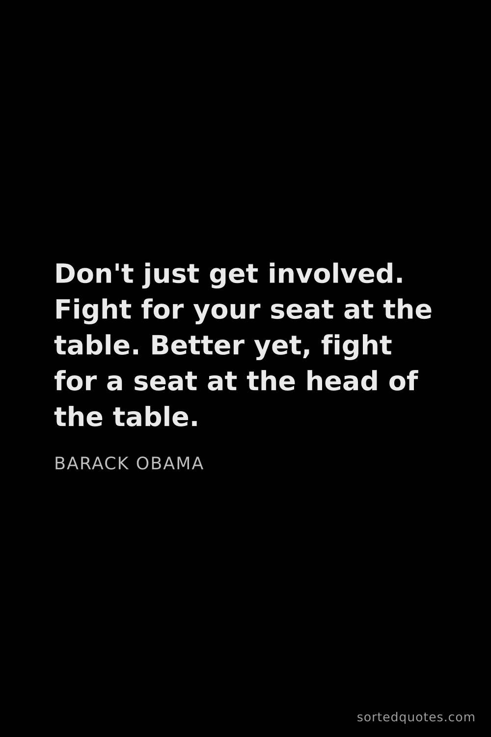 Quote by Barack Obama: "Don't just get involved. Fight for your seat at th..."