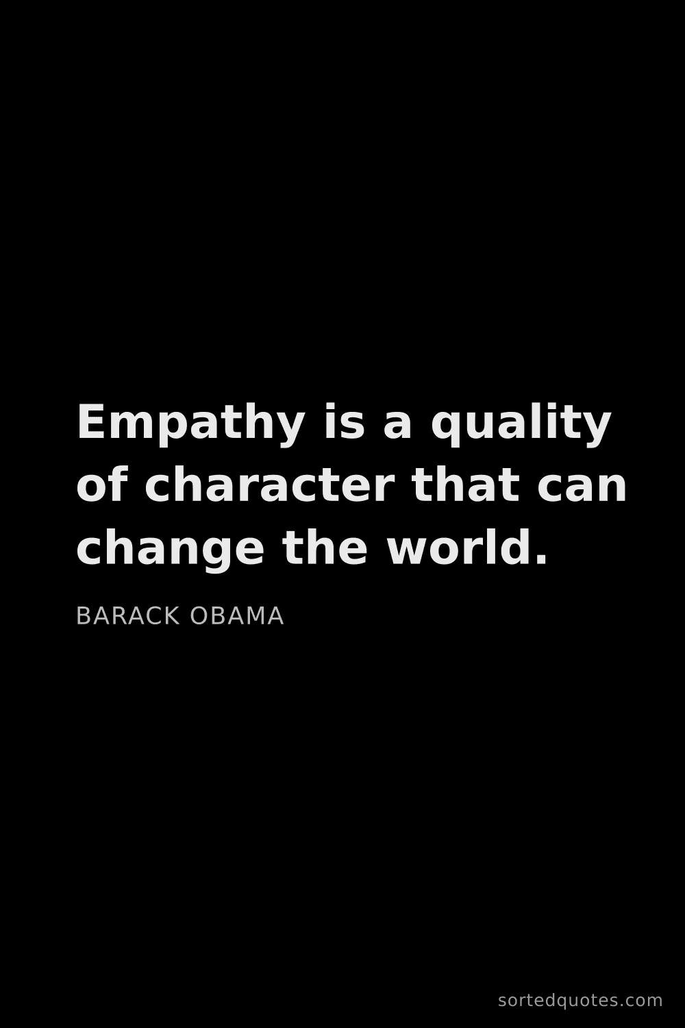 Quote by Barack Obama: "Empathy is a quality of character that can change ..."
