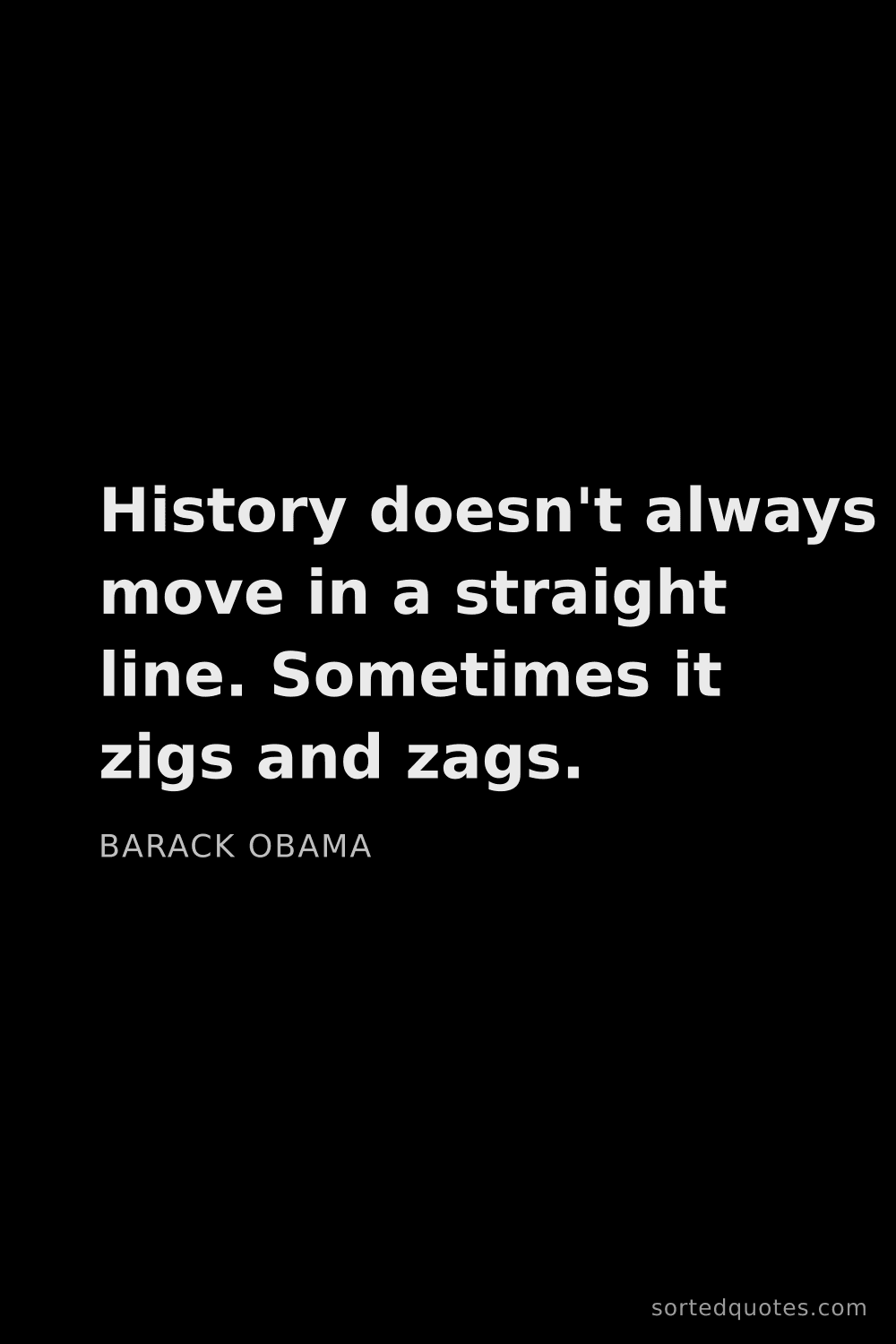 Quote by Barack Obama: "History doesn't always move in a straight line. So..."