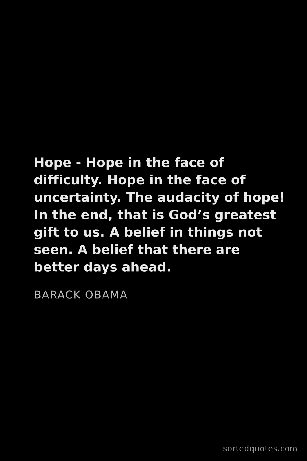 Quote by Barack Obama: "Hope - Hope in the face of difficulty. Hope in the..."