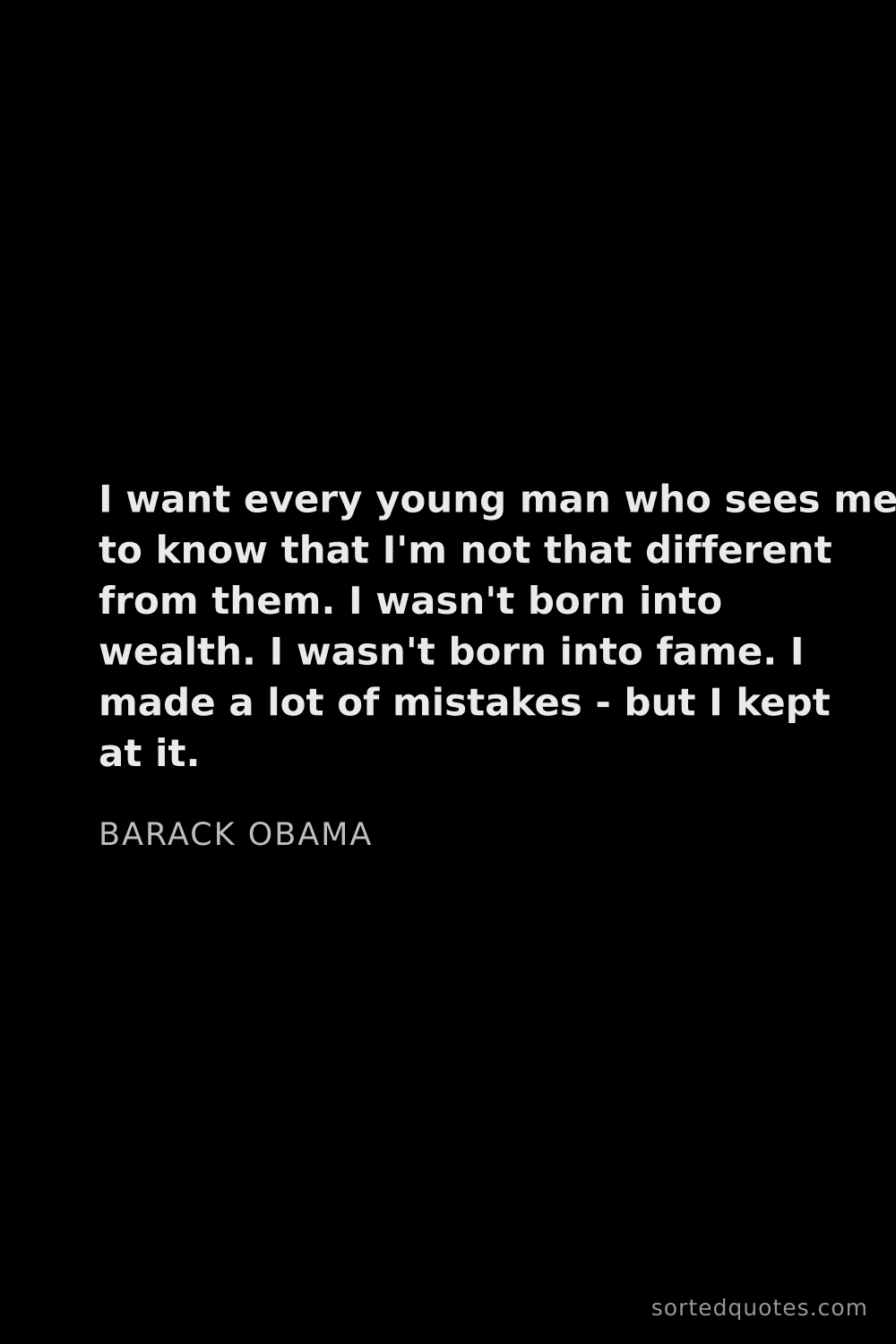 Quote by Barack Obama: "I want every young man who sees me to know that I'..."