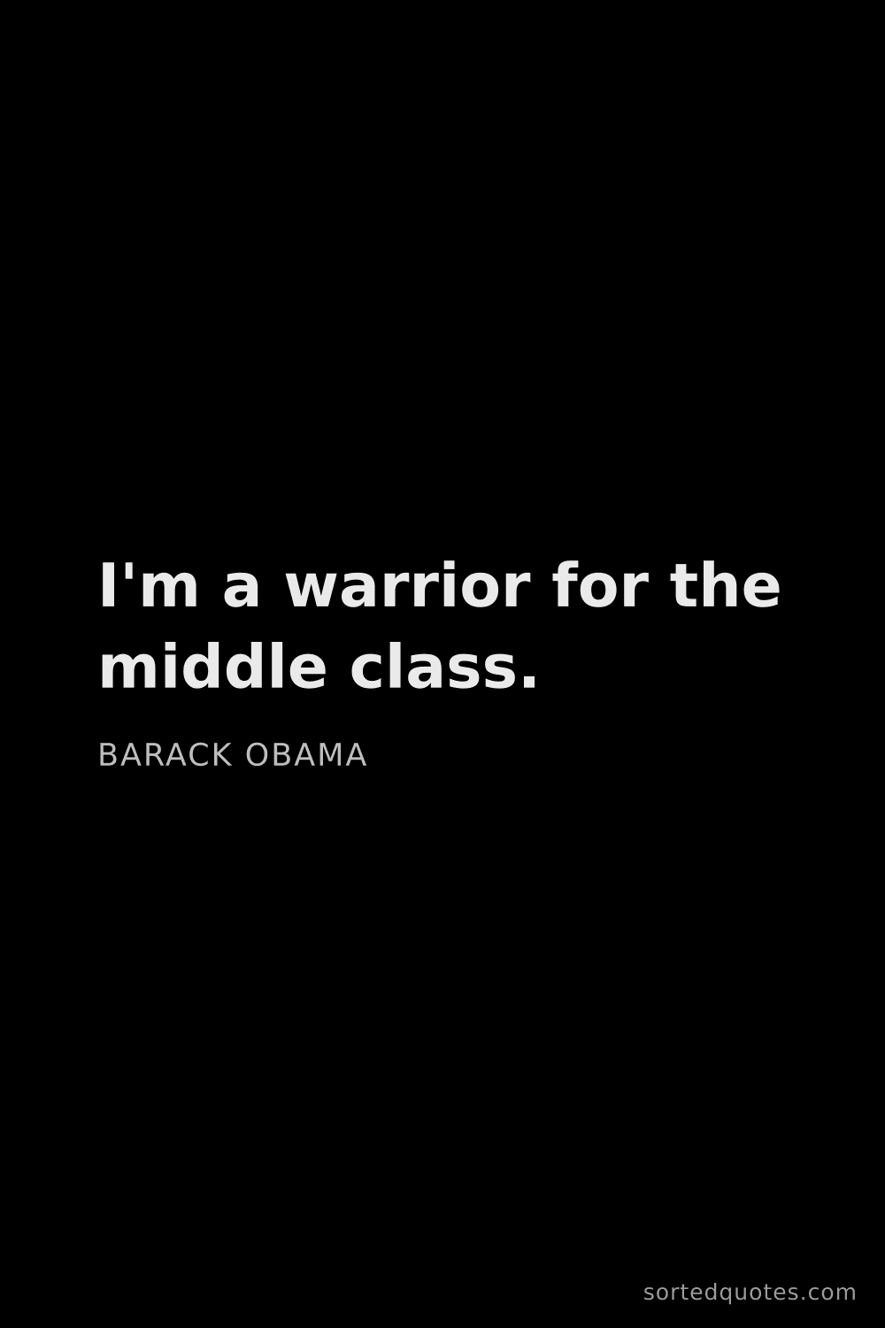 Quote by Barack Obama: "I'm a warrior for the middle class...."
