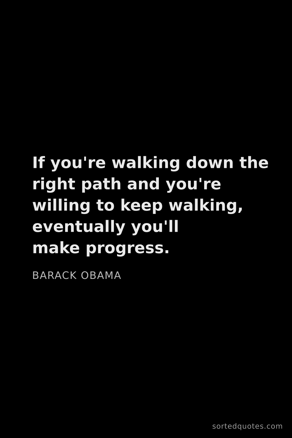 Quote by Barack Obama: "If you're walking down the right path and you're w..."
