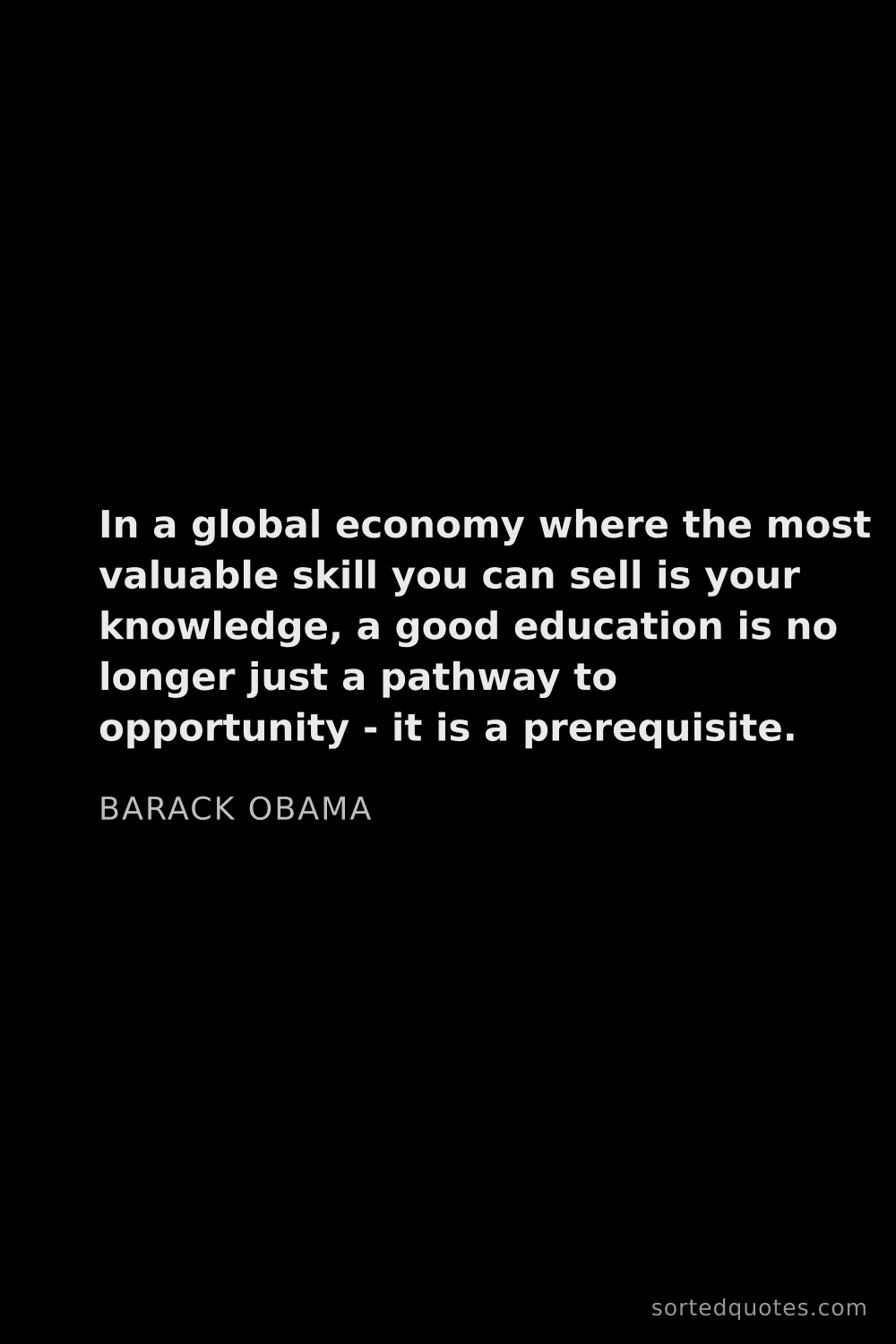 Quote by Barack Obama: "In a global economy where the most valuable skill ..."
