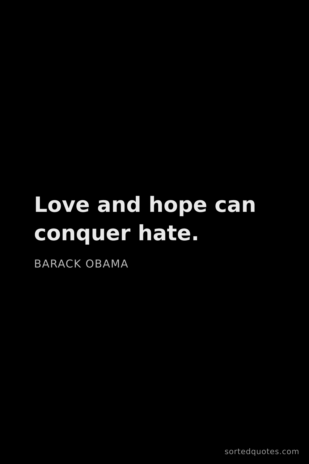 Quote by Barack Obama: "Love and hope can conquer hate...."