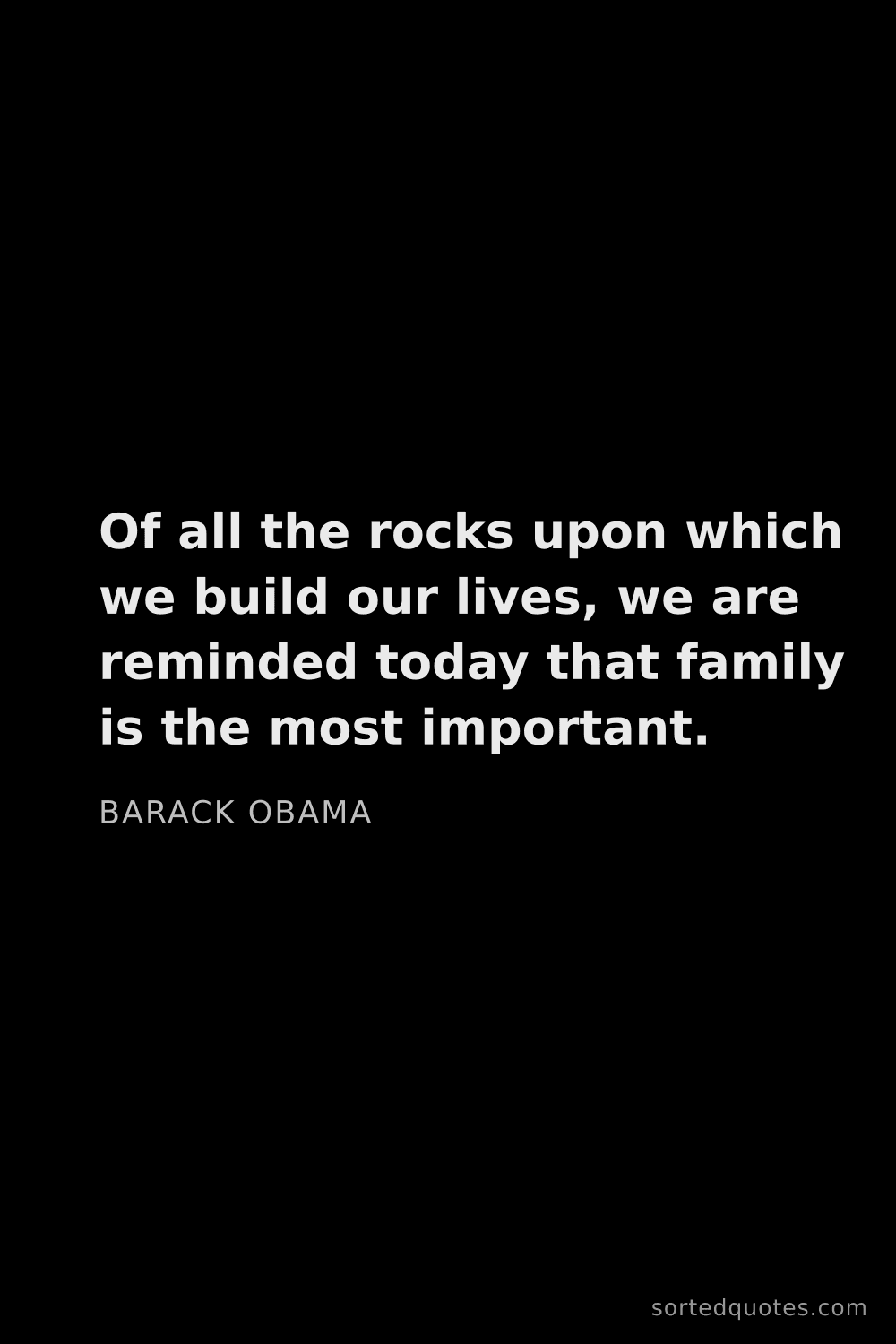 Quote by Barack Obama: "Of all the rocks upon which we build our lives, we..."