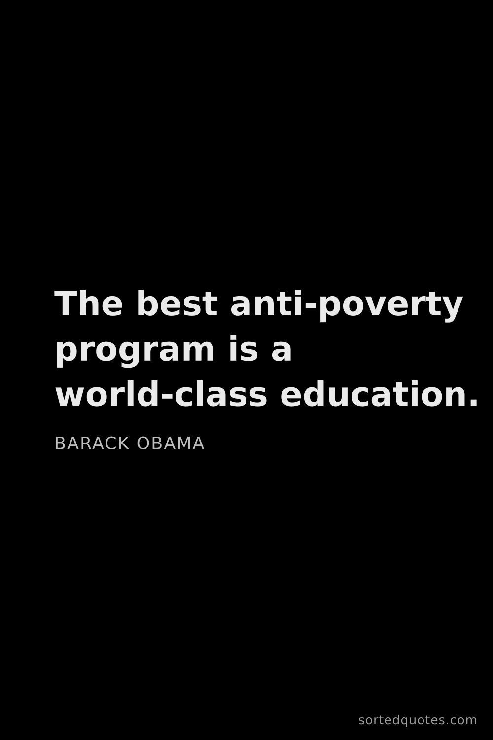 Quote by Barack Obama: "The best anti-poverty program is a world-class edu..."