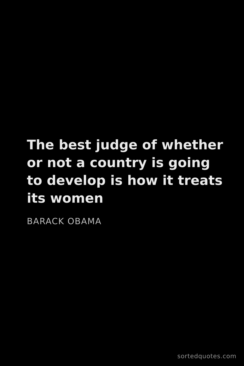 Quote by Barack Obama: "The best judge of whether or not a country is goin..."
