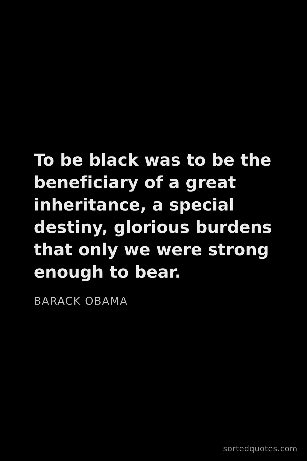 Quote by Barack Obama: "To be black was to be the beneficiary of a great i..."