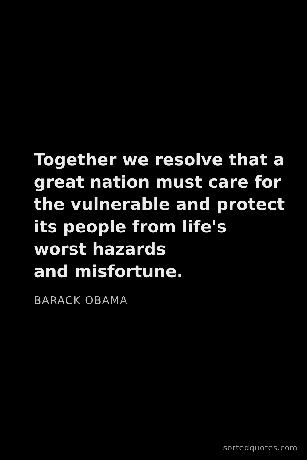 Quote by Barack Obama: "Together we resolve that a great nation must care ..."