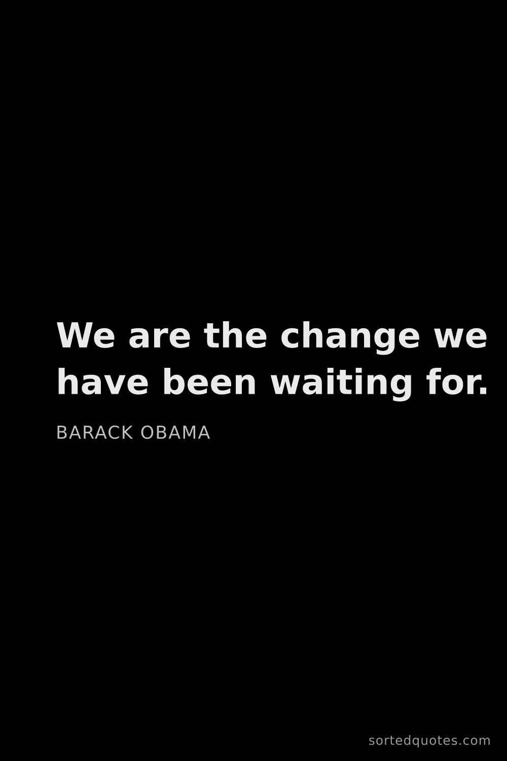 Quote by Barack Obama: "We are the change we have been waiting for...."