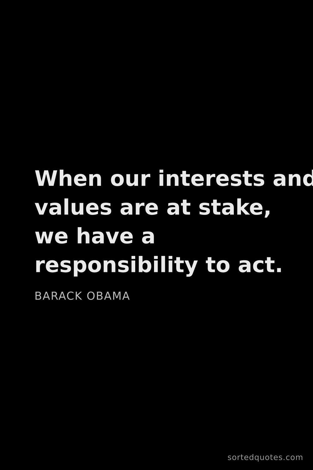 Quote by Barack Obama: "When our interests and values are at stake, we hav..."