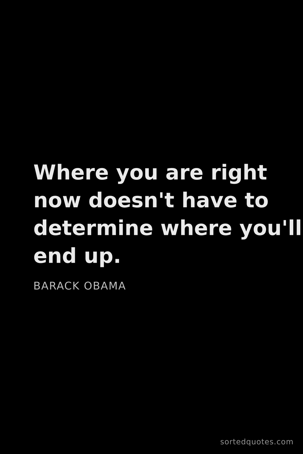 Quote by Barack Obama: "Where you are right now doesn't have to determine ..."