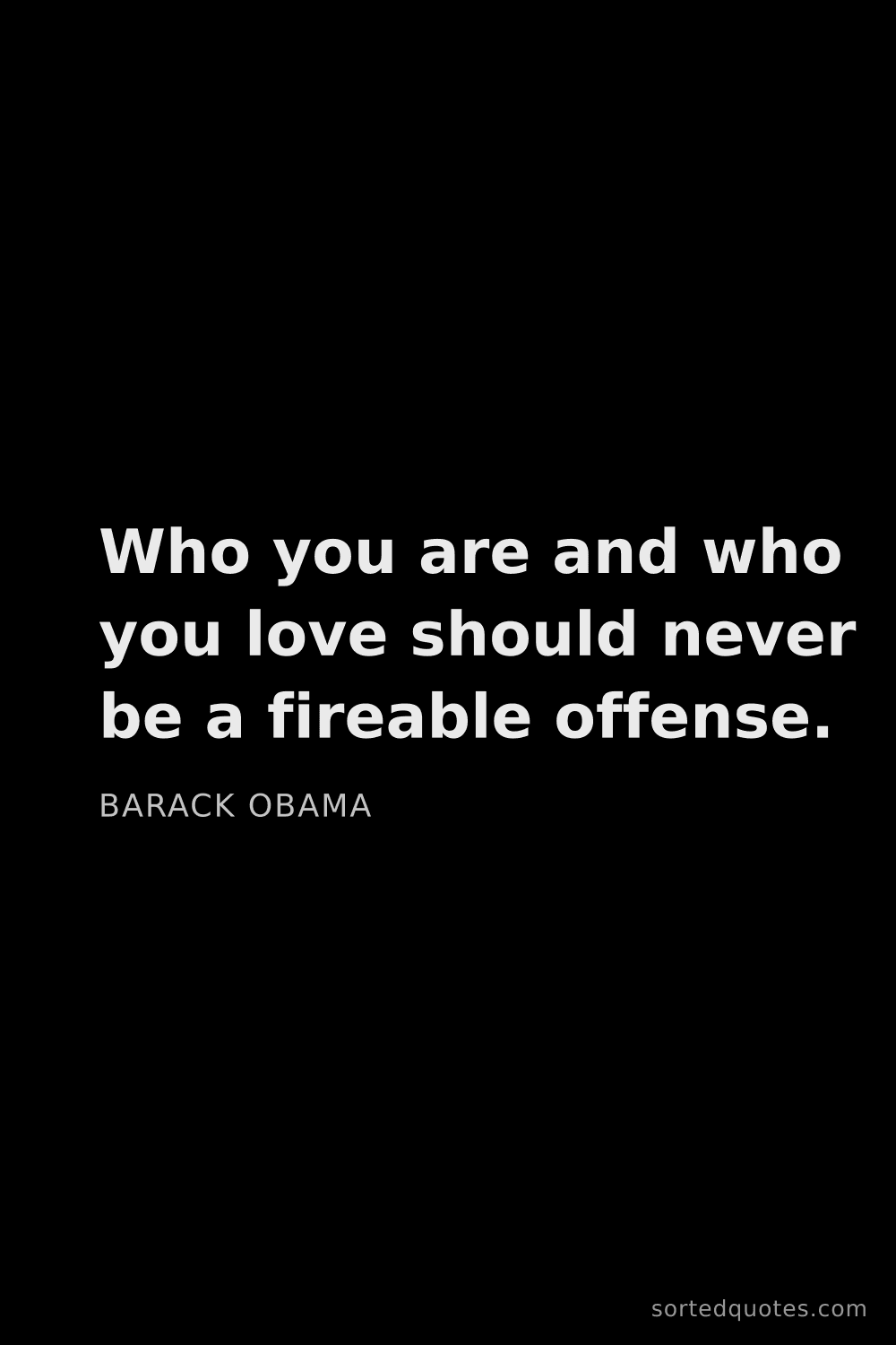 Quote by Barack Obama: "Who you are and who you love should never be a fir..."