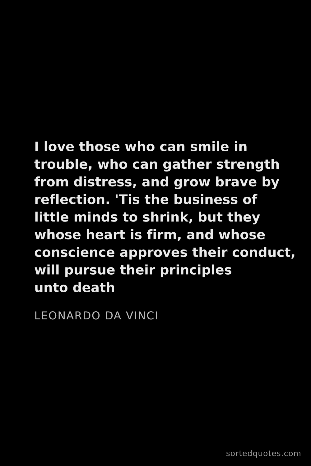 Quote by Leonardo da Vinci: "I love those who can smile in trouble, who can gat..."
