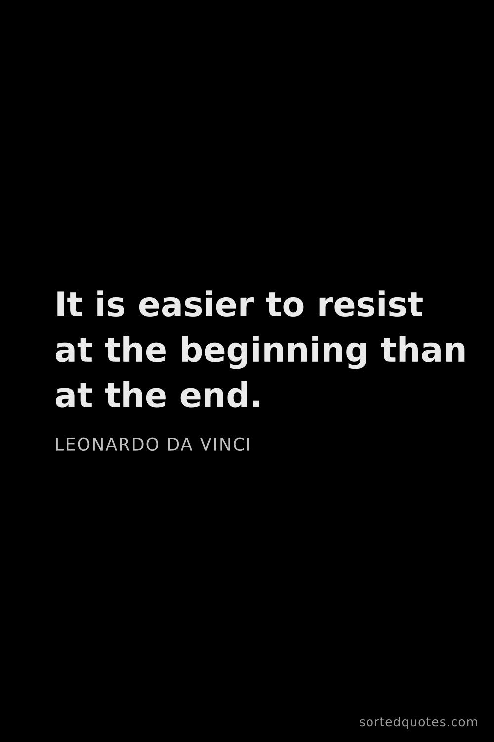 Quote by Leonardo da Vinci: "It is easier to resist at the beginning than at th..."