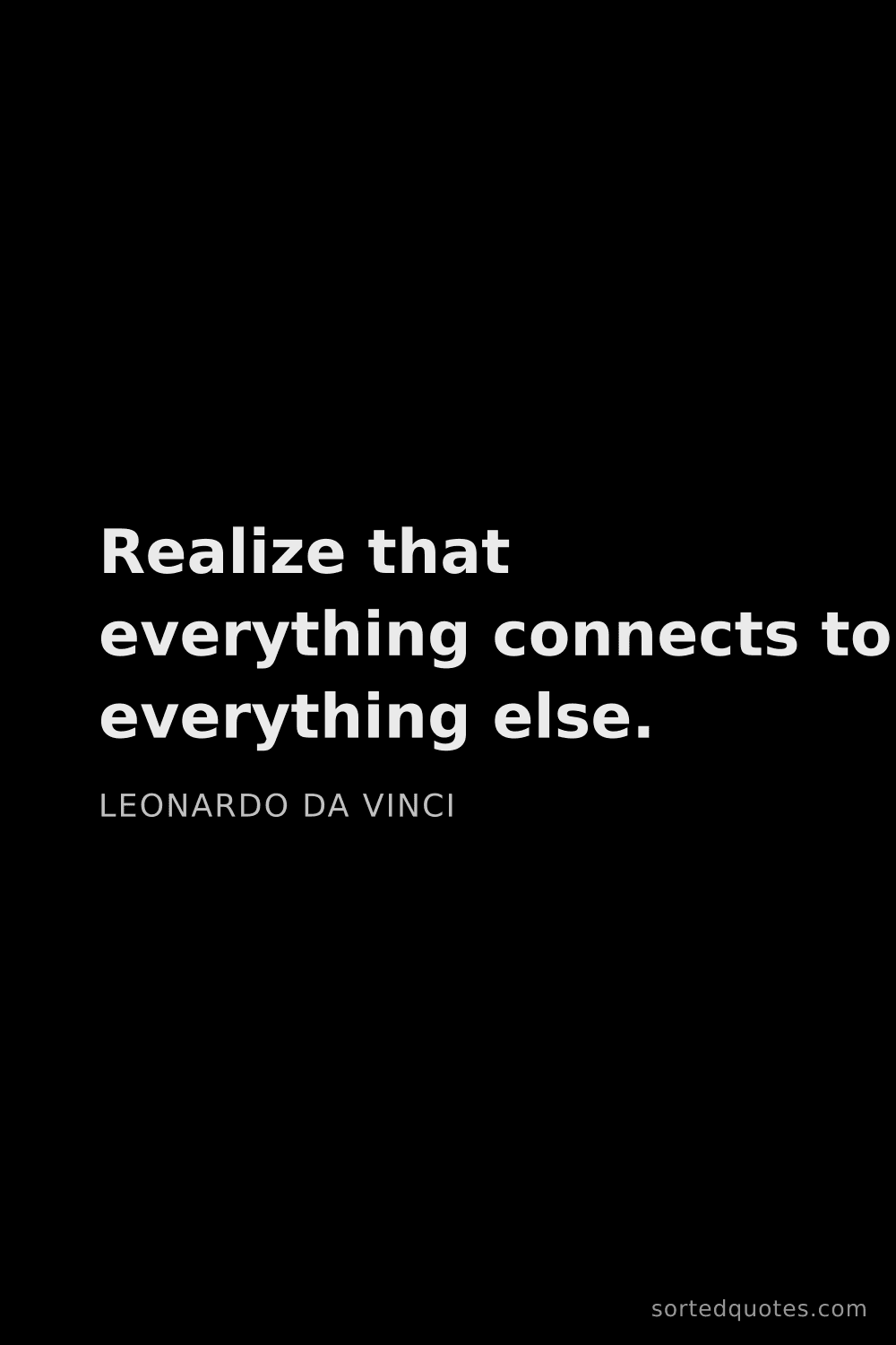 Quote by Leonardo da Vinci: "Realize that everything connects to everything els..."