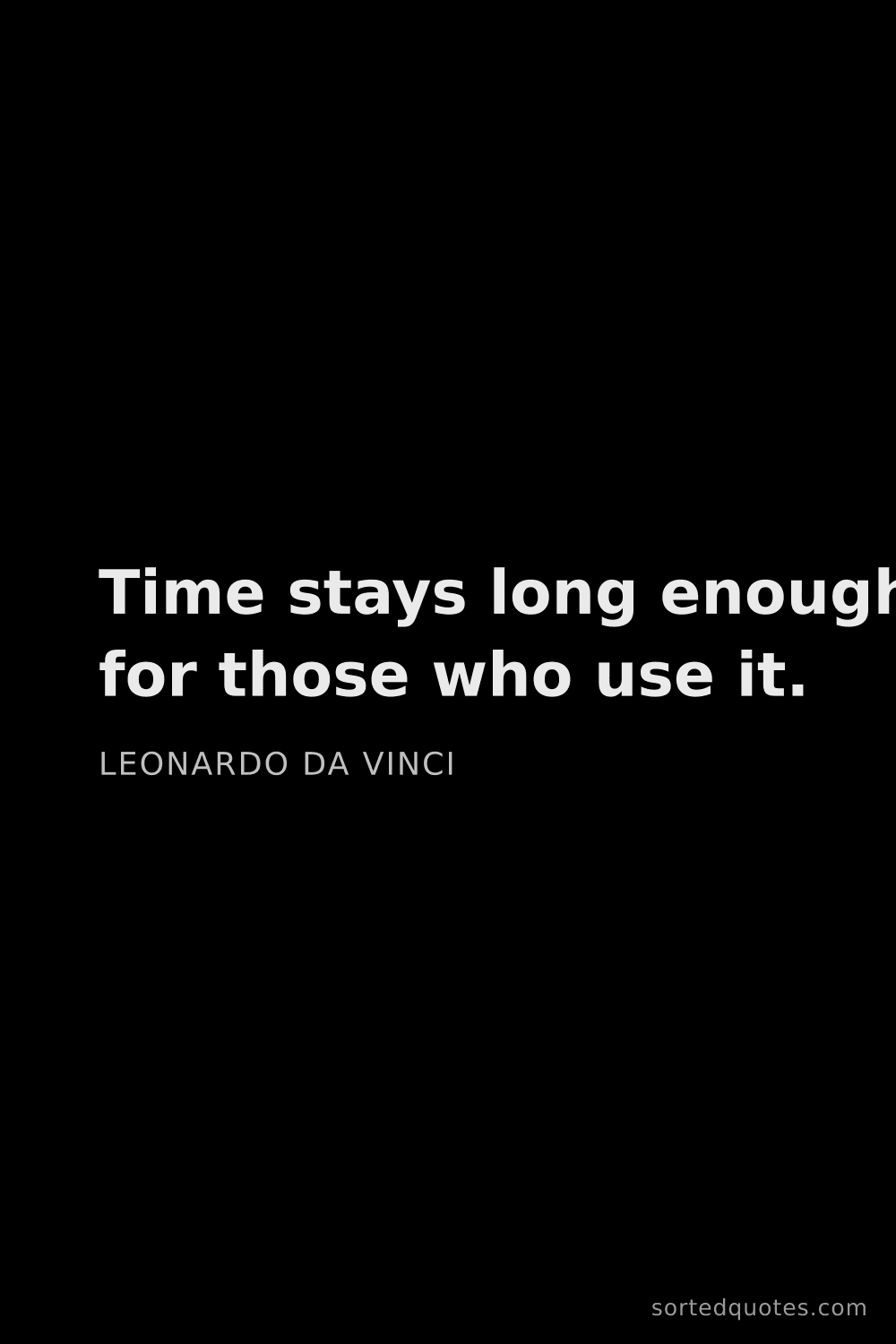 Quote by Leonardo da Vinci: "Time stays long enough for those who use it...."