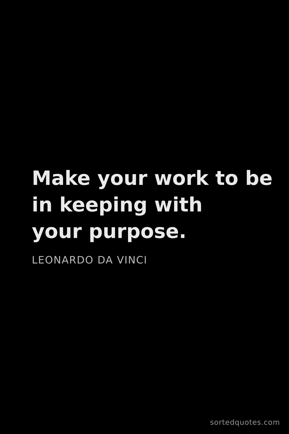 Quote by Leonardo da Vinci: "Make your work to be in keeping with your purpose...."